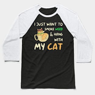 I Just Want To Smoke Weed And Hang With My Cat Baseball T-Shirt